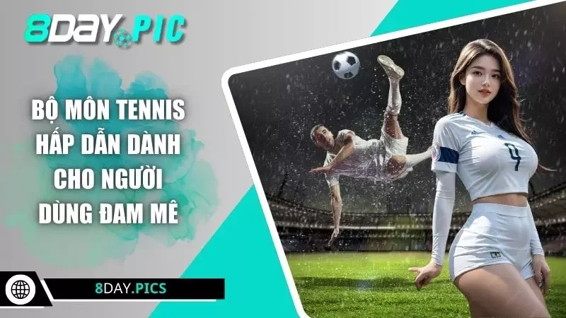 Bộ môn Tennis hấp dẫn dành cho người dùng đam mê
