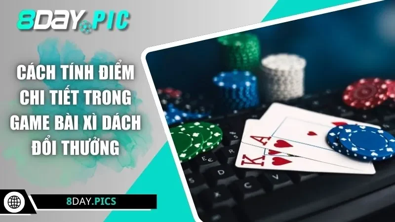Cách tính điểm chi tiết trong game bài xì dách đổi thưởng