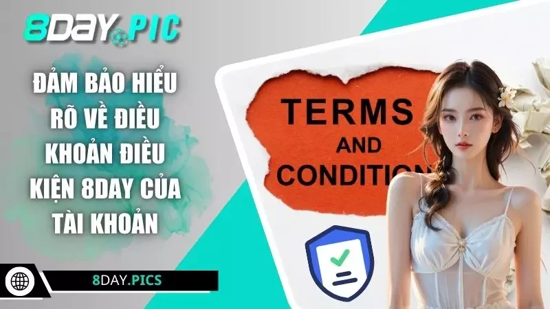 Đảm bảo hiểu rõ về điều khoản điều kiện 8DAY của tài khoản