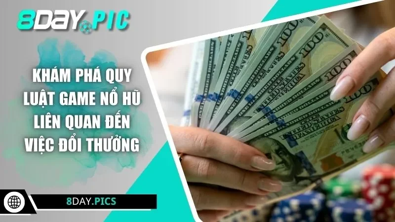 Khám phá quy luật game nổ hũ liên quan đến việc đổi thưởng