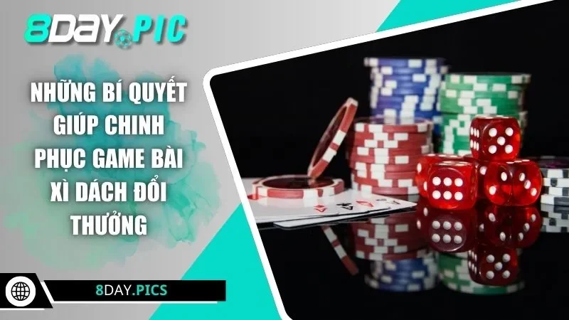 Những bí quyết giúp chinh phục game bài xì dách đổi thưởng