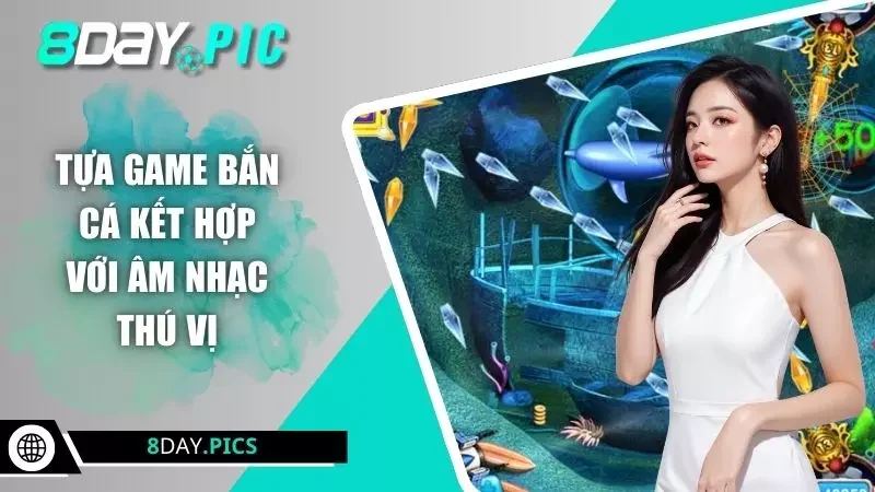 Tựa game bắn cá kết hợp với âm nhạc thú vị 